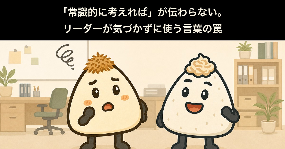 「常識的に考えれば」が伝わらない。リーダーが気づかずに使う言葉の罠